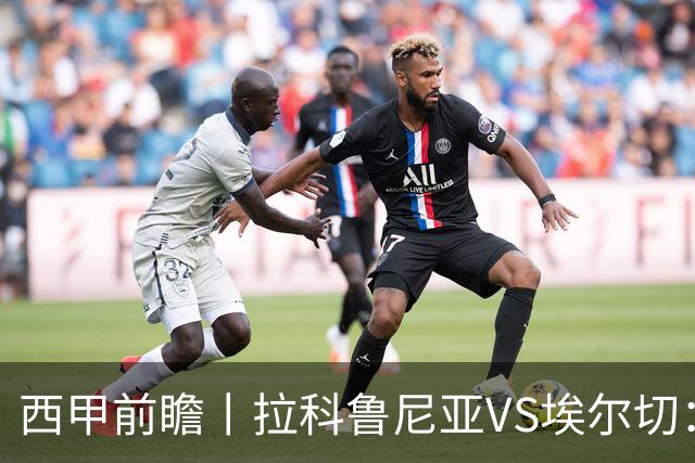 西甲前瞻丨拉科鲁尼亚VS埃尔切：超级拉科，重返顶级舞台